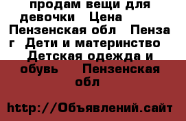 продам вещи для девочки › Цена ­ 450 - Пензенская обл., Пенза г. Дети и материнство » Детская одежда и обувь   . Пензенская обл.